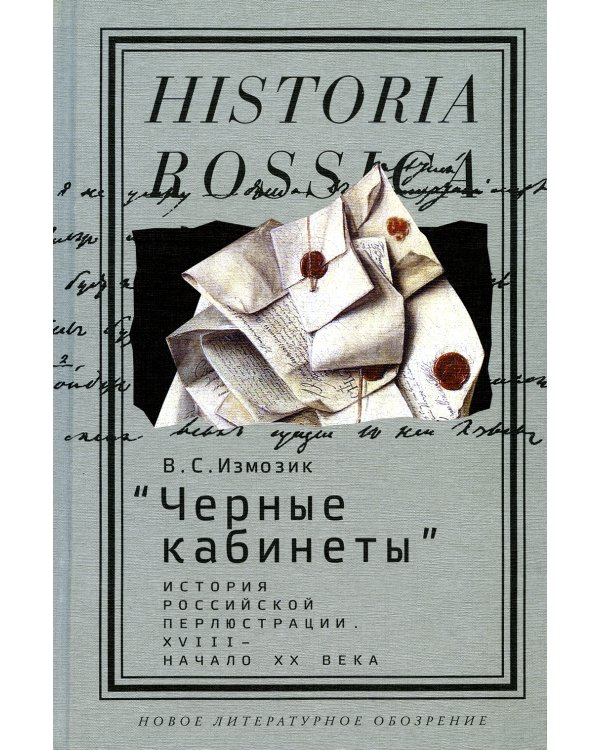 Черные кабинеты: история российской перлюстрации. XVIII - начало XX века: монография. 2-е изд