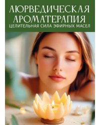 Аюрведическая ароматерапия. Целительная сила эфирных масел