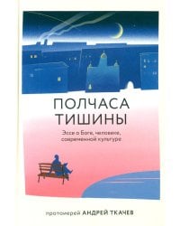 Полчаса тишины. Эссе о Боге, человеке, современной культуре