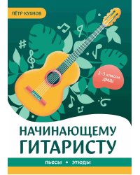 Начинающему гитаристу: пьесы, этюды: для учащихся 2-3 классов ДМШ