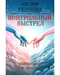 Контрольный выстрел. Миниатюры о любви