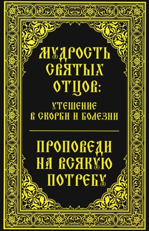 Мудрость святых отцов: утешение в скорби и болезни. Проповеди на всякую потребу
