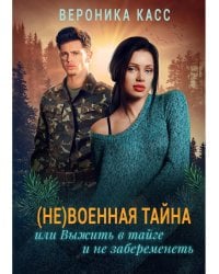 (Не) военная тайна, или Выжить в тайге и не забеременеть