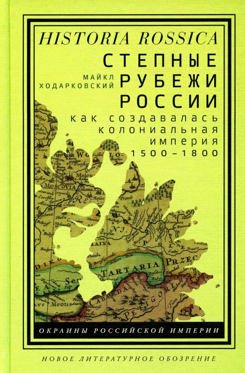 Historia Rossica / Окраины Российской империи Степные рубежи России: как создавалась колониальная империя. 1500–1800. 2-е изд