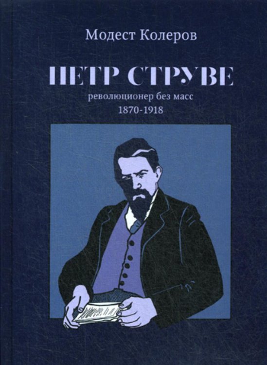 Петр Струве. Революционер без масс 1870-1918 Петр Струве. Революционер без масс 1870-1918