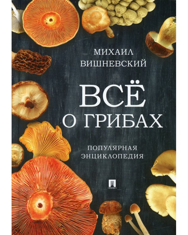 Все о грибах. Популярная энциклопедия