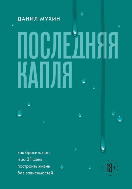 Обложка книги «Последняя капля. Как бросить пить и за 31 день построить жизнь без зависимостей» — Мухин Данил Николаевич, ISBN 9785041947286