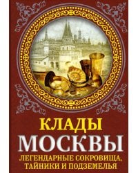 Клады Москвы. Легендарные сокровища, тайники