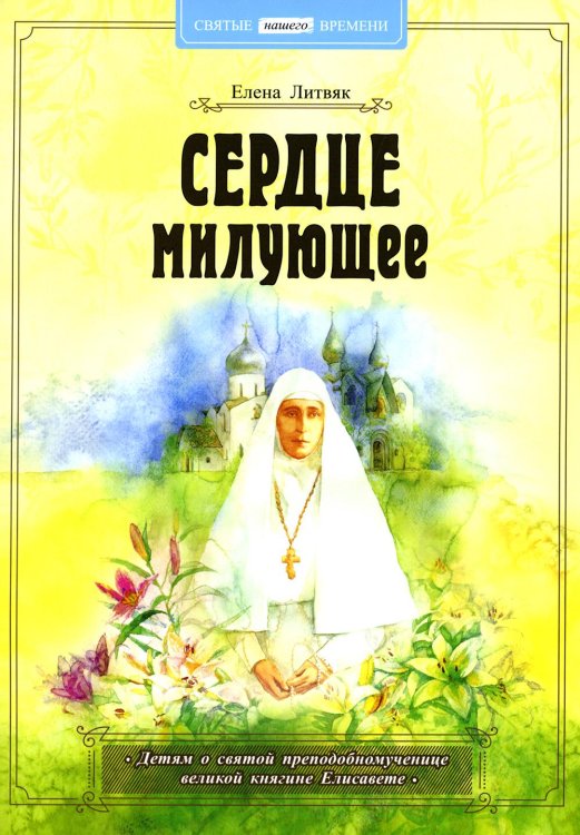 Сердце милующее. Детям о святой преподобномученице великой княгине Елисавете Сердце милующее. Детям о святой преподобномученице великой княгине Елисавете