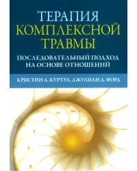 Терапия комплексной травмы. Последовательный подход на основе отношений