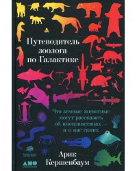 Путеводитель зоолога по Галактике: Что земные животные могут рассказать об инопланетянах – и о нас самих