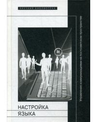 Настройка языка: управление коммуникациями на постсоветском пространстве: коллективная монография