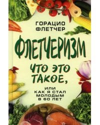 Флетчеризм. Что это такое, или как я стал молодым в 60 лет