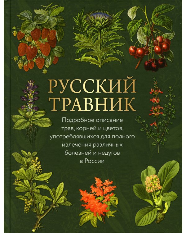 Русский травник. Подробное описание трав, корней и цветов, употреблявшихся для полного излечения различных болезней и недугов в России