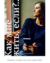 Как мне жить, если?.. Вопросы, которые мы задаем Небу