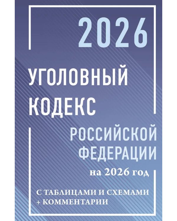 Уголовный кодекс Российской Федерации на 2026 год с таблицами и схемами + комментарии
