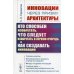 Инновации через призму архитектуры: Кто способен изобретать, что следует изобретать в первую очередь и как создавать инновации. 2-е изд., стер