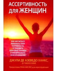 Ассертивность для женщин: как научиться выражать свои потребности, установить здоровые границы и преобразовать свои отношения