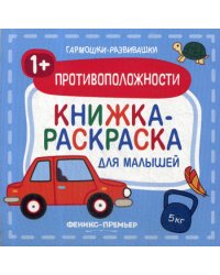 Противоположности 1+: книжка-раскраска для малышей