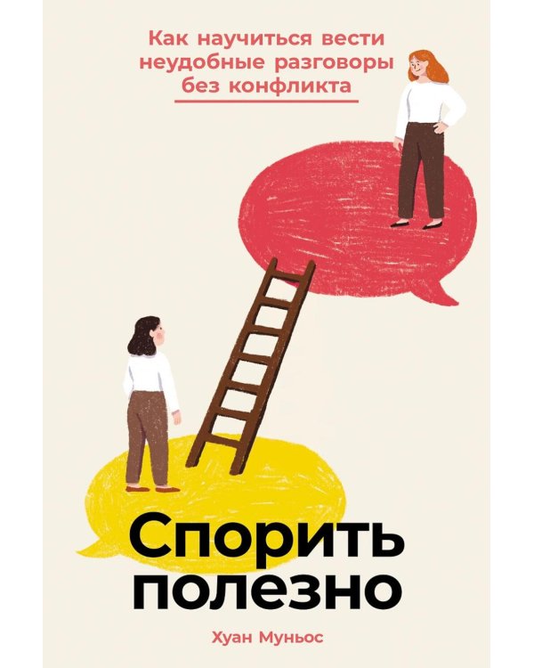 Спорить полезно: Как научиться вести неудобные разговоры без конфликта