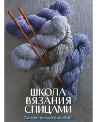 Школа вязания спицами. Самое полное пособие!