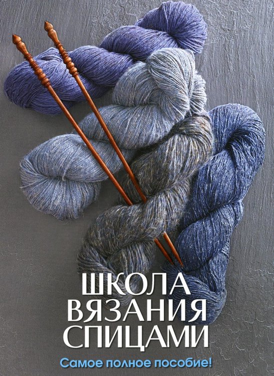 Школа вязания спицами. Самое полное пособие!