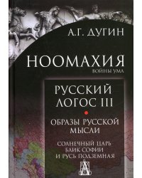 Ноомахия. Войны ума. Русский Логос III. Образы русской мысли. Солнечный царь, блик Софии и Русь