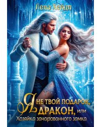 Я не твой подарок, дракон, или Хозяйка зачарованного замка