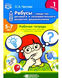 Ребусы - средство речевого и познавательного развития дошкольников 5-7 лет: Рабочая тетрадь для совместных занятий взрослых с детьми. Вып. 1