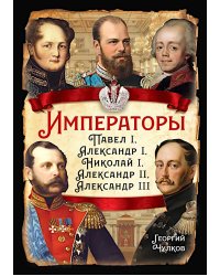 Императоры. Павел I, Александр I, Николай I, Александр II, Александр III