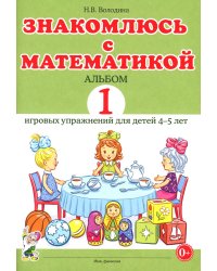 Знакомлюсь с математикой. Альбом 1 игровых упраженений для детей 4-5 лет