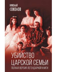 Убийство царской семьи. Полная версия легендарной книги