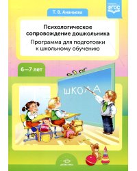 Психологическое сопровождение дошкольника. Программа для подготовки к школьному обучению. 6-7 лет