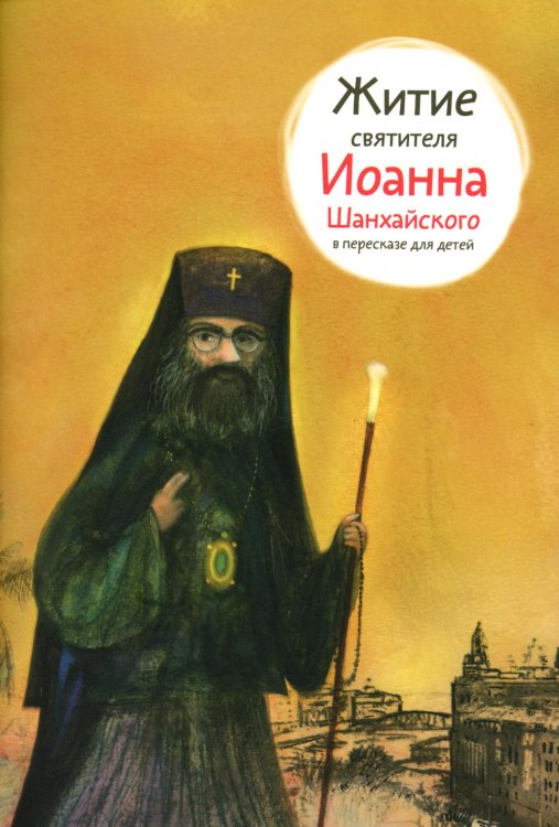 Житие святителя Иоанна Шанхайского в пересказе для детей Житие святителя Иоанна Шанхайского в пересказе для детей