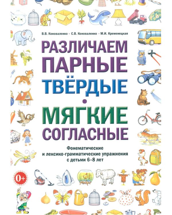 Различаем парные твердые-мягкие согласные. Фонематические и лексико-грамматические упражнения с детьми 6-8 лет: пособие для логопедов