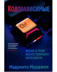 Кодозависимые. Жизнь в тени искусственного интеллекта