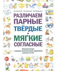 Различаем парные твердые-мягкие согласные. Фонематические и лексико-грамматические упражнения с детьми 6-8 лет: пособие для логопедов