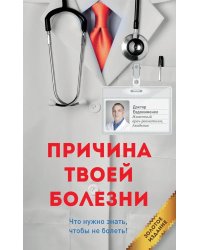 Причина твоей болезни. Золотое издание. 3-е изд., перераб. и доп (обл.)
