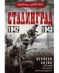 Сталинград. Великая битва глазами военного корреспондента. 1942-1943