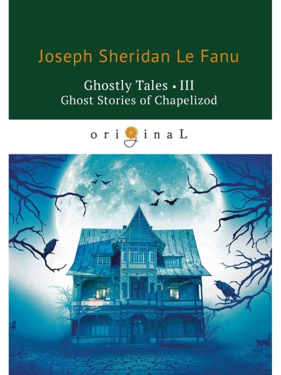 Original Ghostly Tales 3. Ghost Stories of Chapelizod = Рассказы о призраках 3: на англ.яз