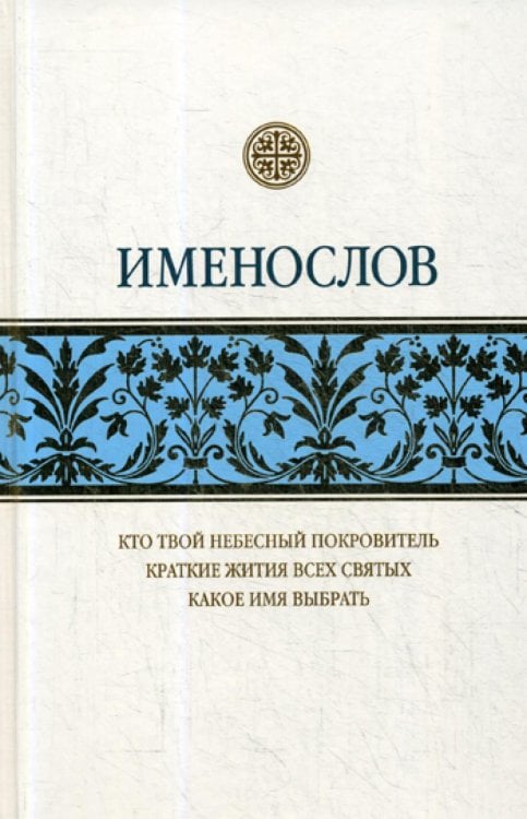 Именослов: Кто твой небесный покровитель. Краткие жития всех святых. Какое имя выбрать Именослов: Кто твой небесный покровитель. Краткие жития всех святых. Какое имя выбрать