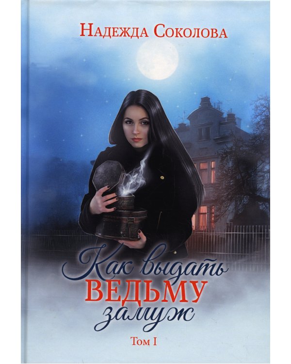 Как выдать ведьму замуж. Т. 1