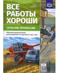 Все работы хороши. Сельские профессии. Обучение дошкольников рассказыванию по картине (5-7 лет) ФГОС