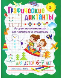 Графические диктанты. Рисуем по клеточкам от простого к сложному. Для детей 6–7 лет