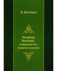 Религии Востока: конфуцианство, буддизм и даосизм (репринтное изд.)
