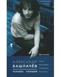 Александр Башлачев - человек поющий. 3-е изд., испр.и доп