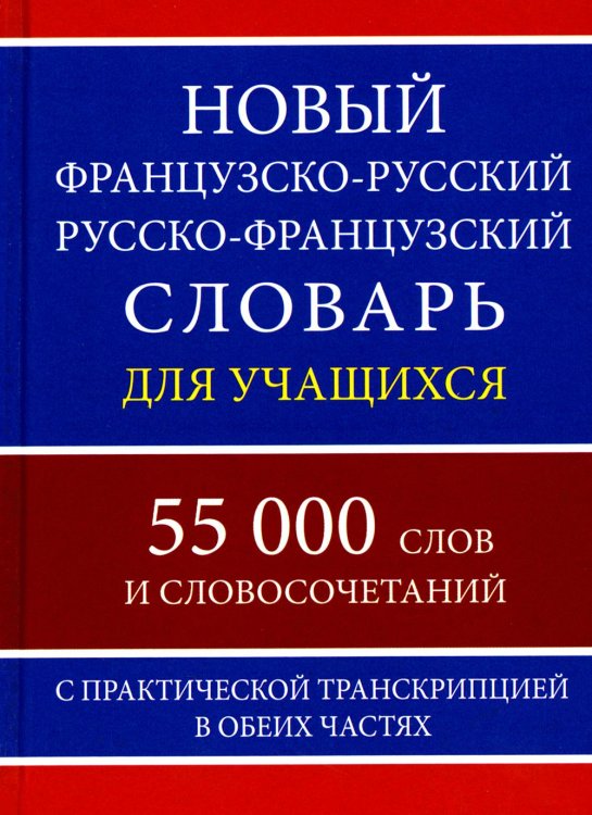 Новый французско-русский русско-французский словарь для учащихся 55 000 слов с практической транскрипцией в обеих частях Новый французско-русский русско-французский словарь для учащихся 55 000 слов с практической транскрипцией в обеих частях