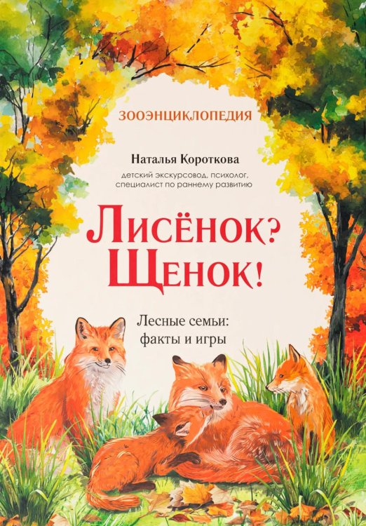 Обложка книги «Лисенок? Щенок! Лесные семьи: факты и игры» — Короткова Наталья Сергеевна, ISBN 9785222464489
