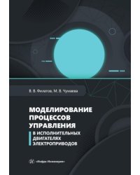 Моделирование процессов управления в исполнительных двигателях электроприводов: Учебное пособие