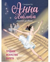 Анна Павлова. Личный дневник. Трудное искусство балета